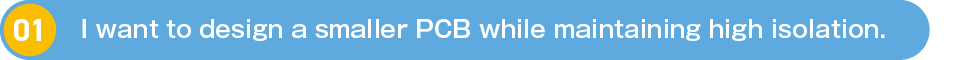 1.I want to design a smaller PCB while maintaining high isolation.